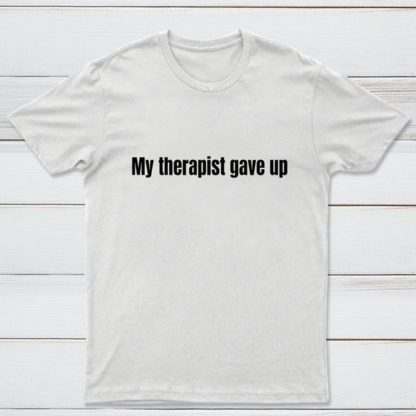 My Therapist Gave Up T-Shirt