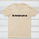 My Therapist Gave Up T-Shirt
