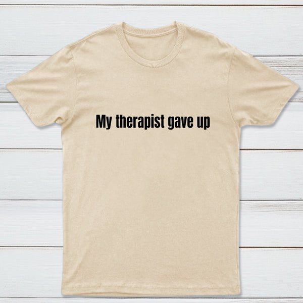 My Therapist Gave Up T-Shirt