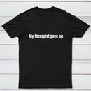 My Therapist Gave Up T-Shirt