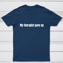 My Therapist Gave Up T-Shirt