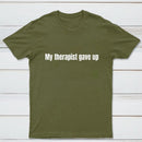 My Therapist Gave Up T-Shirt