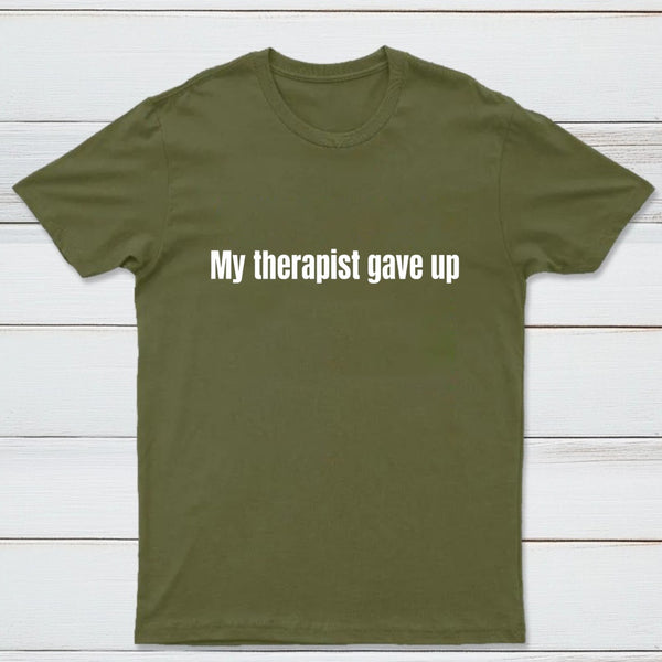 My Therapist Gave Up T-Shirt