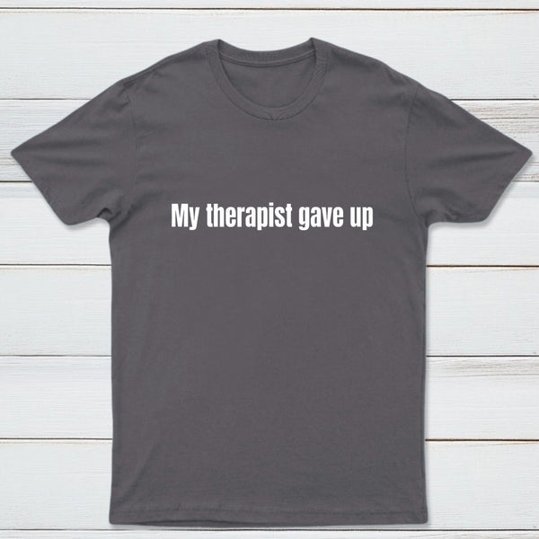 My Therapist Gave Up T-Shirt