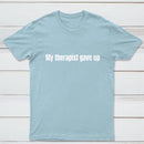 My Therapist Gave Up T-Shirt