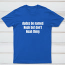 Dudes Be Named Noah But Don't Noah Thing T-Shirt