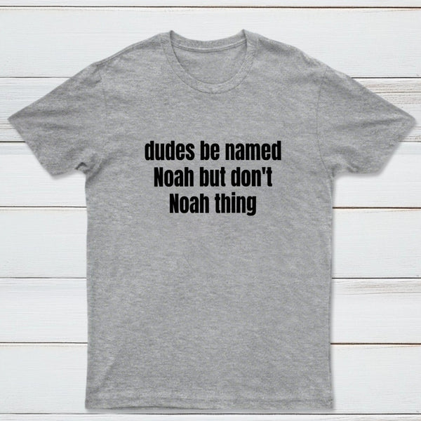 Dudes Be Named Noah But Don't Noah Thing T-Shirt