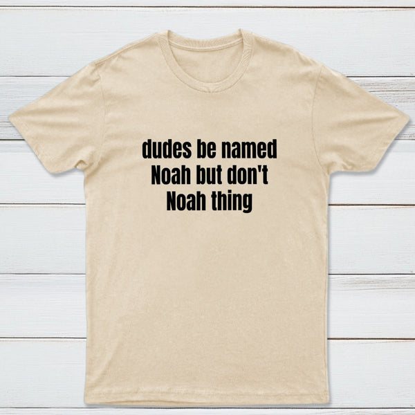 Dudes Be Named Noah But Don't Noah Thing T-Shirt