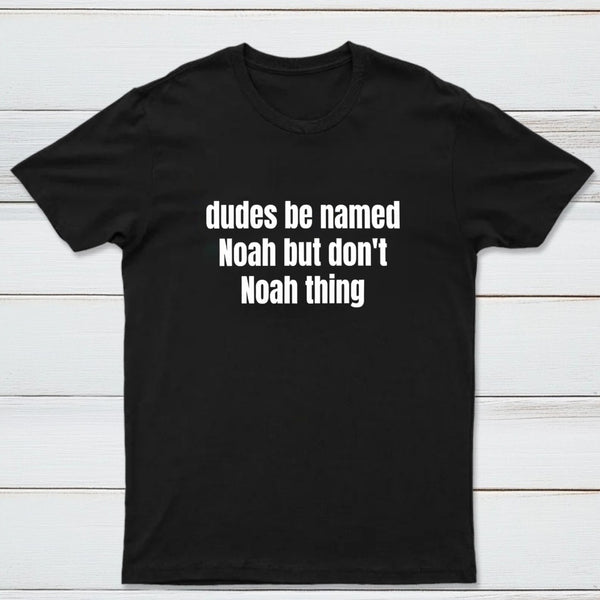 Dudes Be Named Noah But Don't Noah Thing T-Shirt