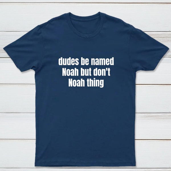 Dudes Be Named Noah But Don't Noah Thing T-Shirt