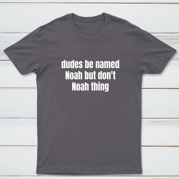 Dudes Be Named Noah But Don't Noah Thing T-Shirt