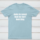 Dudes Be Named Noah But Don't Noah Thing T-Shirt