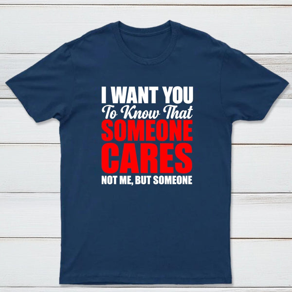 I Want You To Know Someone Cares Quote T-Shirt