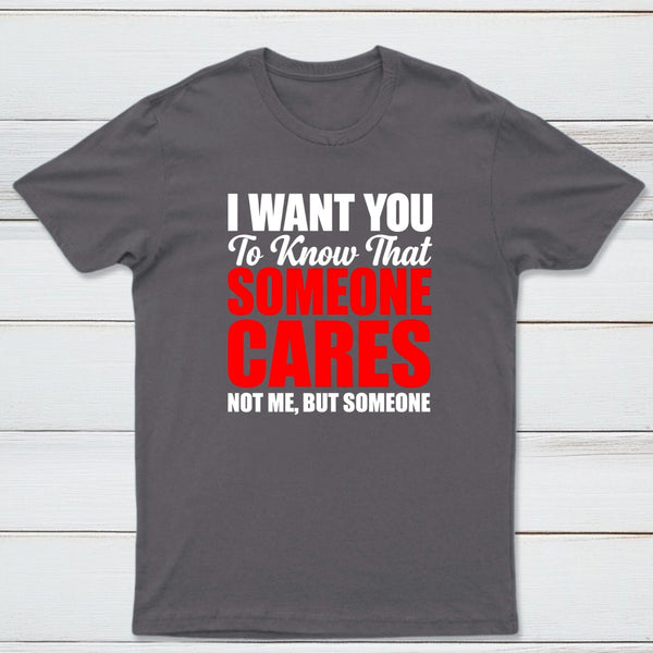 I Want You To Know Someone Cares Quote T-Shirt