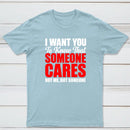 I Want You To Know Someone Cares Quote T-Shirt