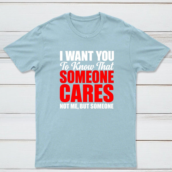 I Want You To Know Someone Cares Quote T-Shirt