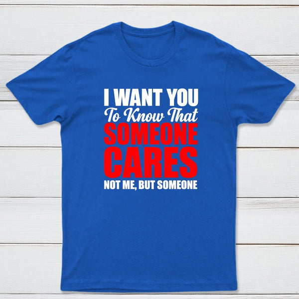 I Want You To Know Someone Cares Quote T-Shirt