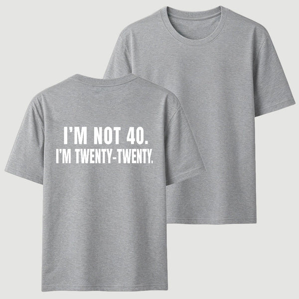 I M Not 40 I M Twenty Twenty Funny T-Shirt