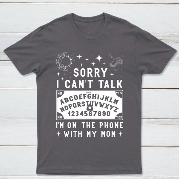 Sorry I Can't Talk I'm On The Phone With My Mom T-Shirt