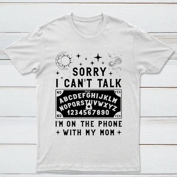 Sorry I Can't Talk I'm On The Phone With My Mom T-Shirt