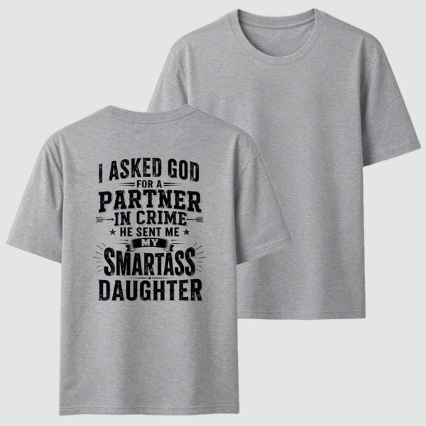 I Asked God For A Partner In Crime He Sent Me My Smartass Daughter T-Shirt