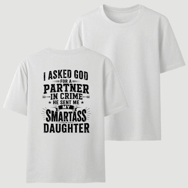 I Asked God For A Partner In Crime He Sent Me My Smartass Daughter T-Shirt
