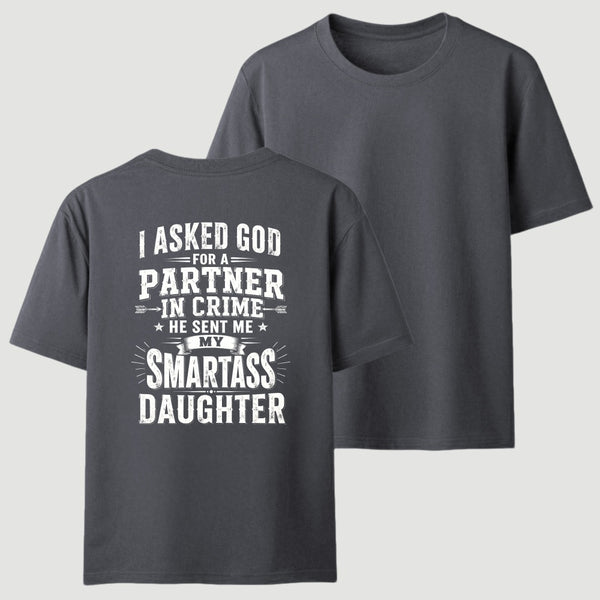 I Asked God For A Partner In Crime He Sent Me My Smartass Daughter T-Shirt