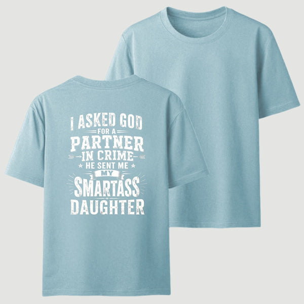 I Asked God For A Partner In Crime He Sent Me My Smartass Daughter T-Shirt