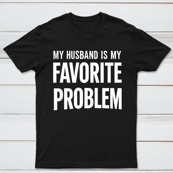 Funny My Husband Is My Favorite Problem T-Shirt