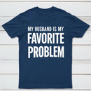 Funny My Husband Is My Favorite Problem T-Shirt