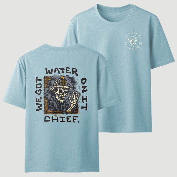 We Got Water On It Chief Firefighter T-Shirt