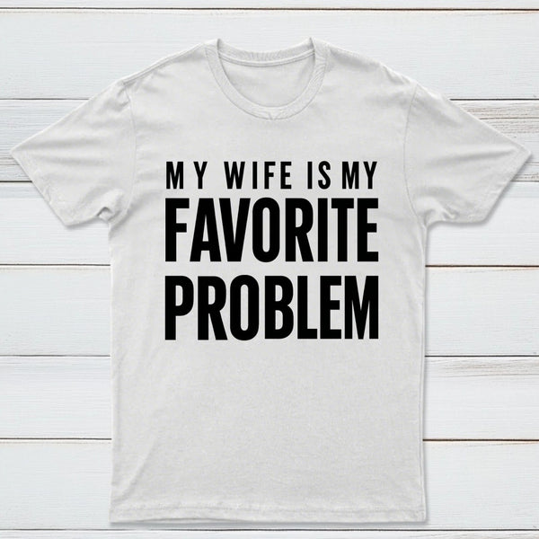 Funny My Wife Is My Favorite Problem T-Shirt