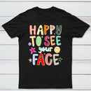Happy To See Your Face Teacher T-Shirt
