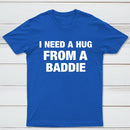 I NEED A HUG FROM A BADDIE T-Shirt