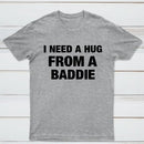I NEED A HUG FROM A BADDIE T-Shirt