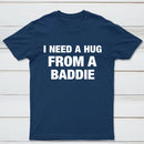 I NEED A HUG FROM A BADDIE T-Shirt