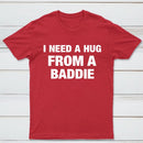 I NEED A HUG FROM A BADDIE T-Shirt