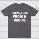 I NEED A HUG FROM A BADDIE T-Shirt