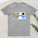 Employees Must Stop Crying Before Returning To Work T-Shirt
