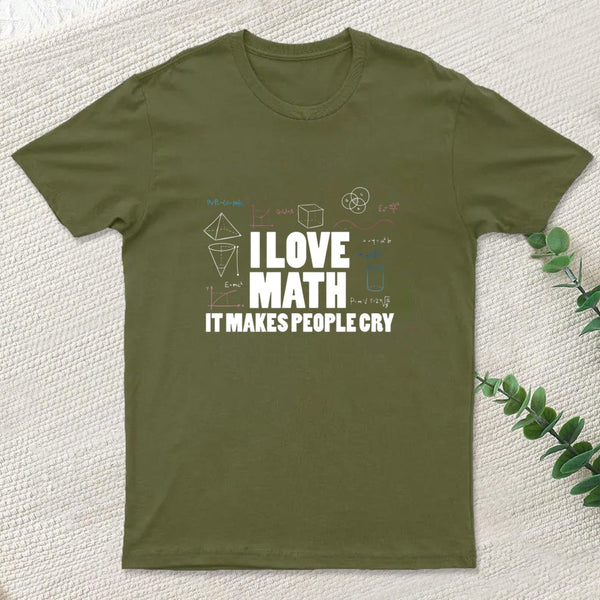 I Love Math It Makes People Cry T-Shirt