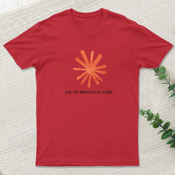 You Are Absolutely Right T-Shirt