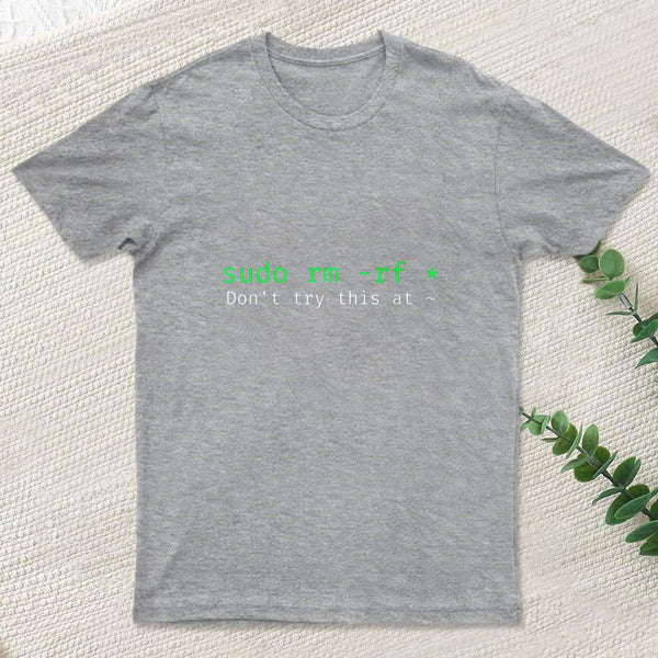 Don't Try This At Home Linux Super User Command Sudo Rm Rf T-Shirt
