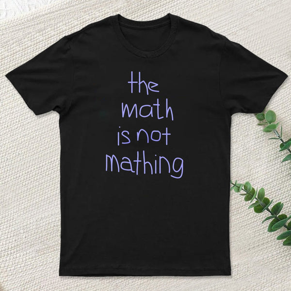 The Math Is Not Mathing T-Shirt