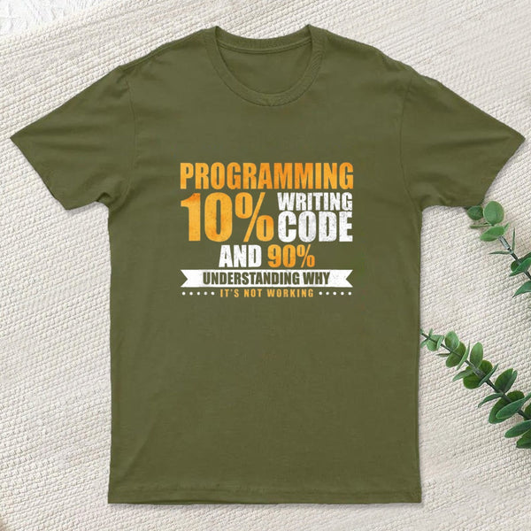Programming 10% Writing Code And 90% Understanding Why It's Not Working T-Shirt