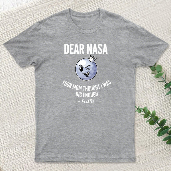 Dear Nasa Your Mom Thought I Was Big Enough Pluto T-Shirt