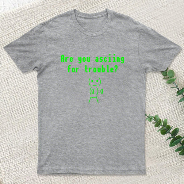 Are You Asciing For Trouble T-Shirt