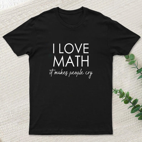 I Love Math It Makes People Cry T-Shirt