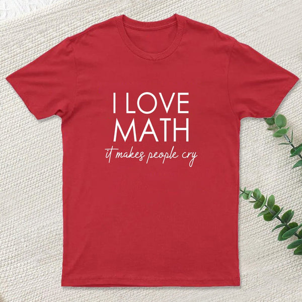I Love Math It Makes People Cry T-Shirt