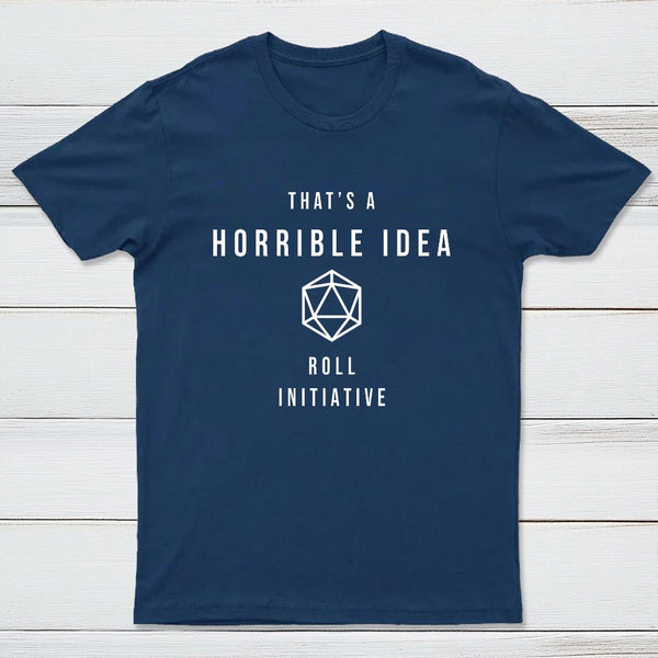 That's a Horrible Idea Roll Initiative T-Shirt