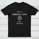 That's a Horrible Idea Roll Initiative T-Shirt